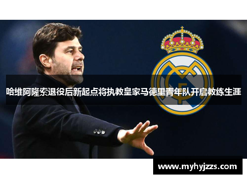 哈维阿隆索退役后新起点将执教皇家马德里青年队开启教练生涯