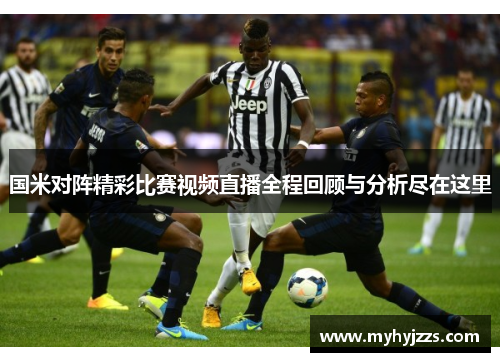 国米对阵精彩比赛视频直播全程回顾与分析尽在这里