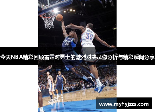 今天NBA精彩回顾雷霆对勇士的激烈对决录像分析与精彩瞬间分享